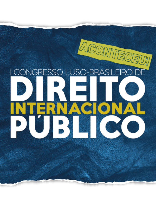 ACONTECEU!|I CONGRESSO DE LUSO-BRASILEIRO DE DIREITO INTERNACIONAL PÚBLICO