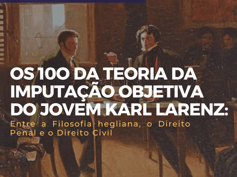 Ciclo Permanente de Palestras | Os 100 anos da teoria da imputação objetiva do jovem Karl Larenz: entre a Filosofia hegliana, o Direito Penal e o Direito Civil